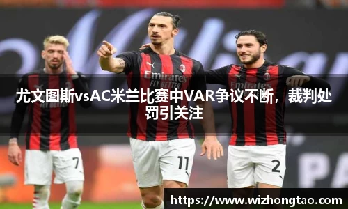 尤文图斯vsAC米兰比赛中VAR争议不断，裁判处罚引关注