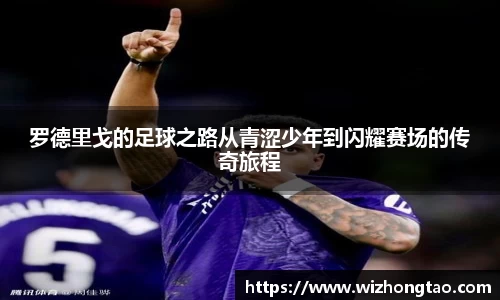 罗德里戈的足球之路从青涩少年到闪耀赛场的传奇旅程