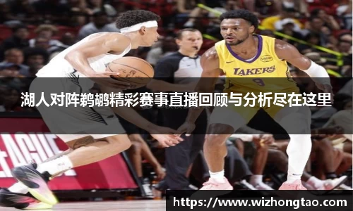 湖人对阵鹈鹕精彩赛事直播回顾与分析尽在这里
